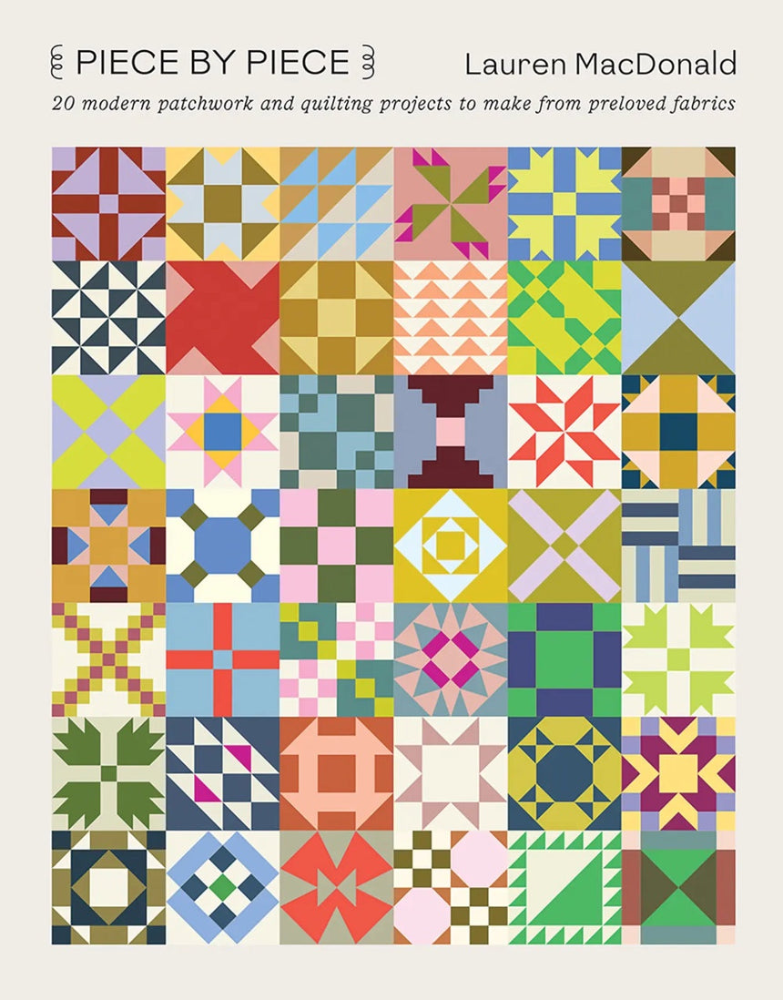 Piece by Piece: 20 Modern Patchwork and Quilting Projects by Lauren MacDonald