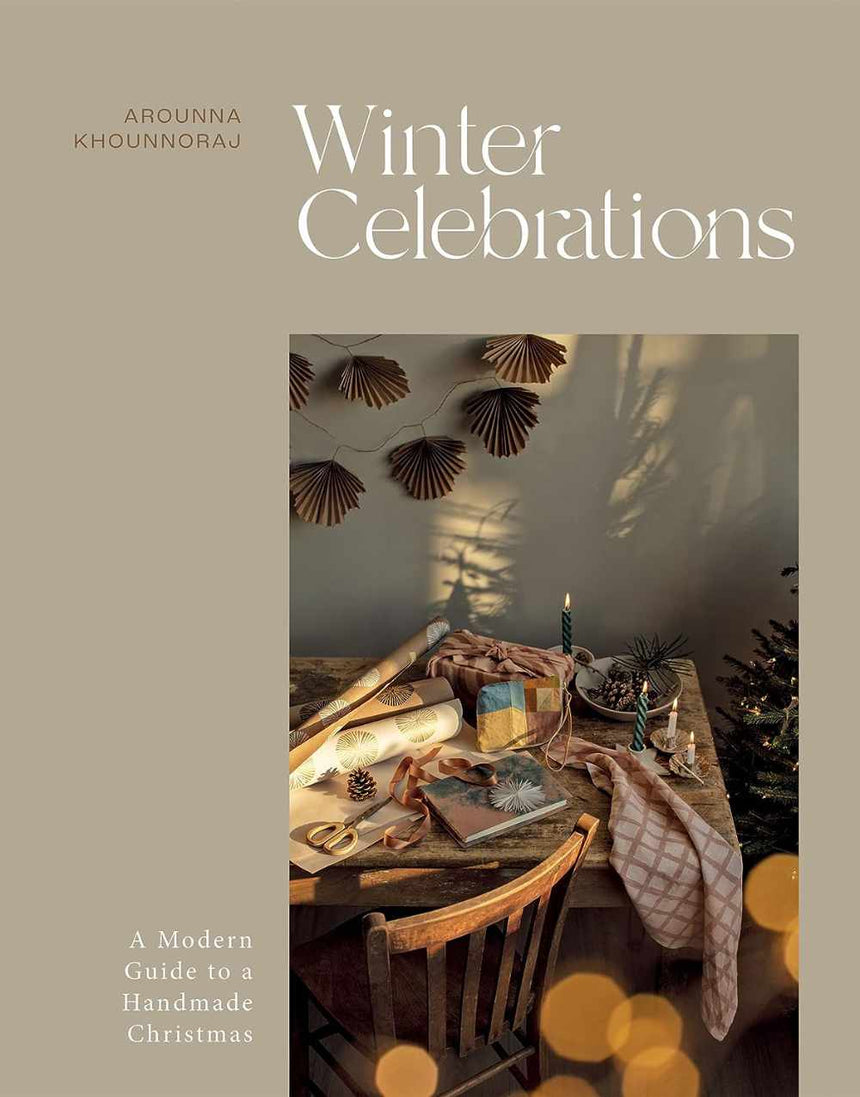 Winter Celebrations: A Modern Guide to a Handmade Christmas, Arounna Khounnoraj